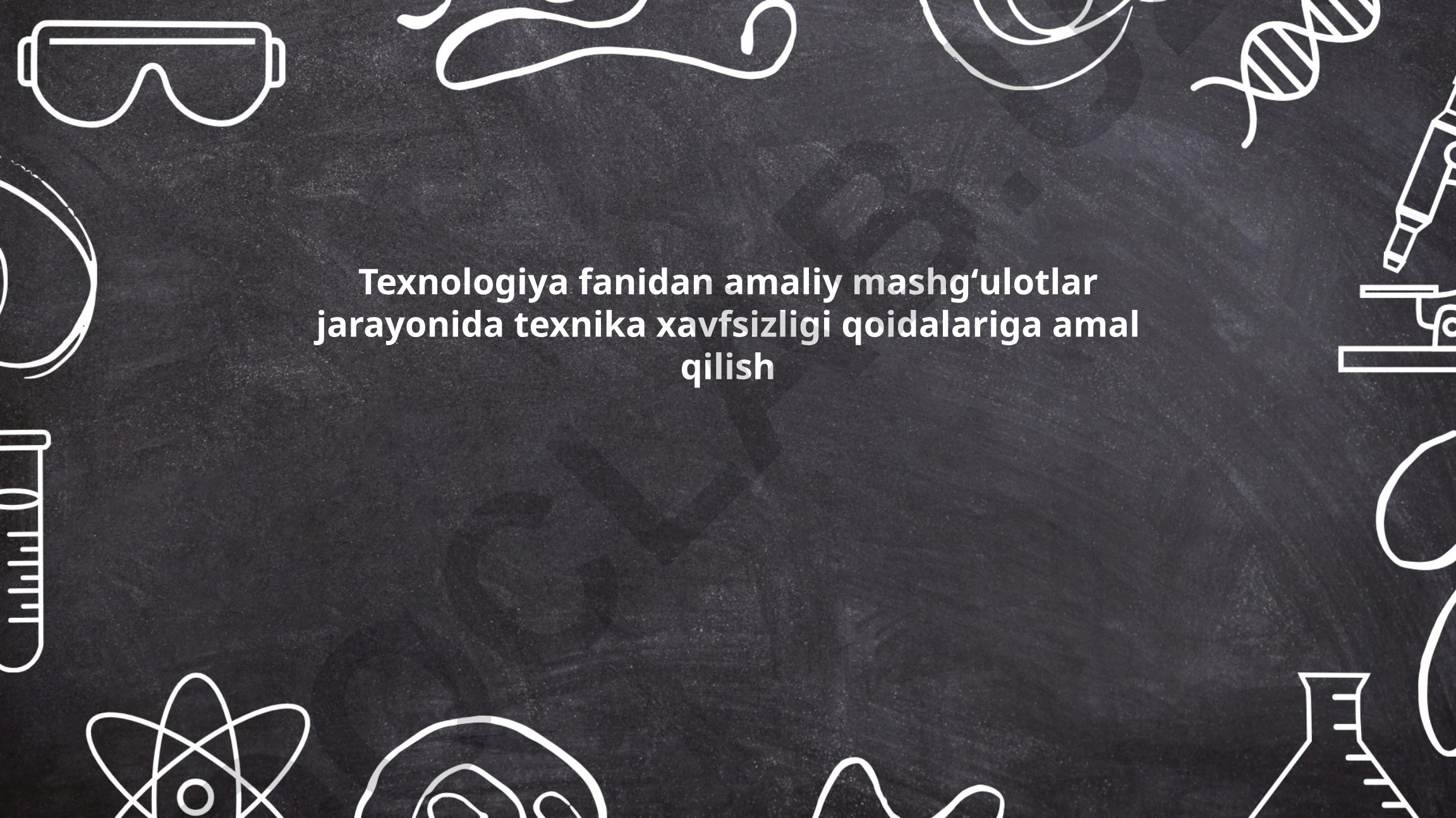 Texnologiya fanidan amaliy mashgʻulotlarda texnika xavfsizligi