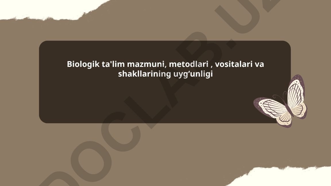 Biologik ta'lim mazmuni, metodlari, vositalari va shakllarining uygʻunligi
