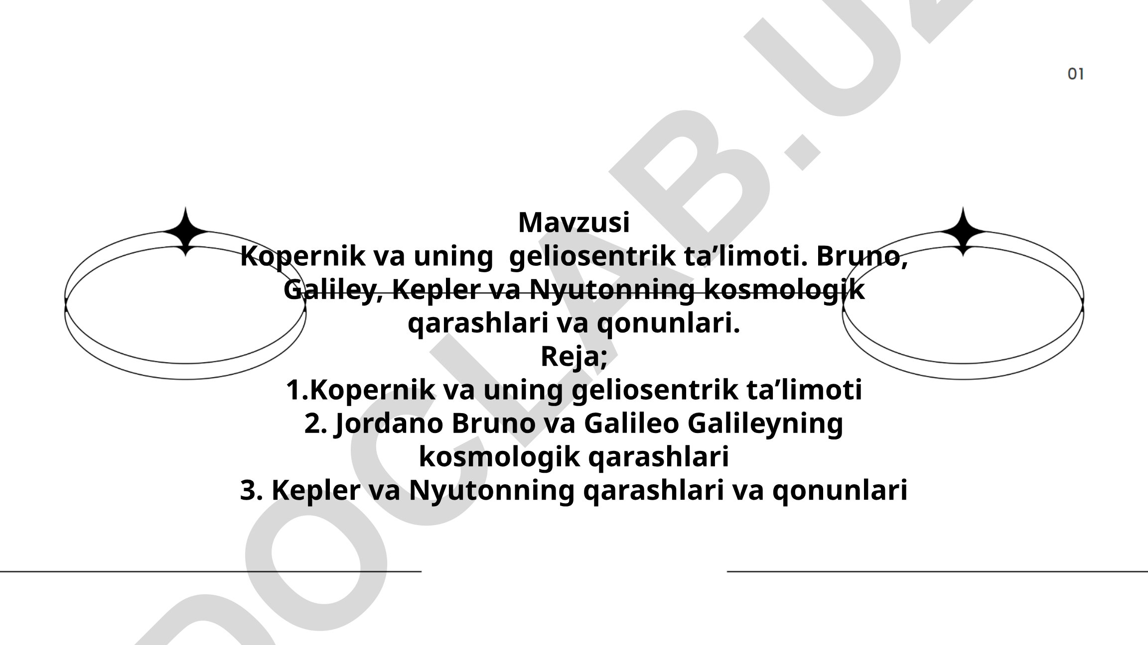 Kopernik va uning geliosentrik ta’limoti. Bruno, Galiley, Kepler va Nyutonning kosmologik qarashlari va qonunlari