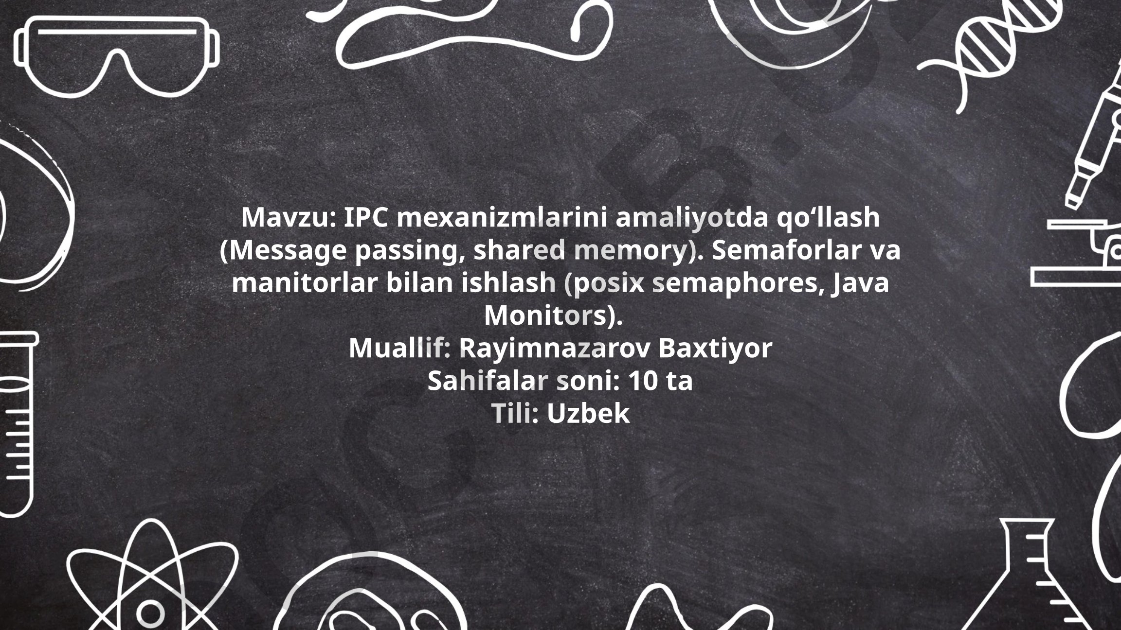 IPC mexanizmlarini amaliyotda qoʻllash (Message passing, shared memory). Semaforlar va manitorlar bilan ishlash (posix semaphores, Java Monitors)