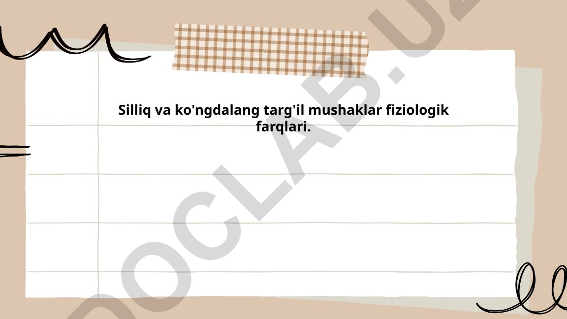 Silliq va ko'ngdalang targ'il mushaklar fiziologik farqlari