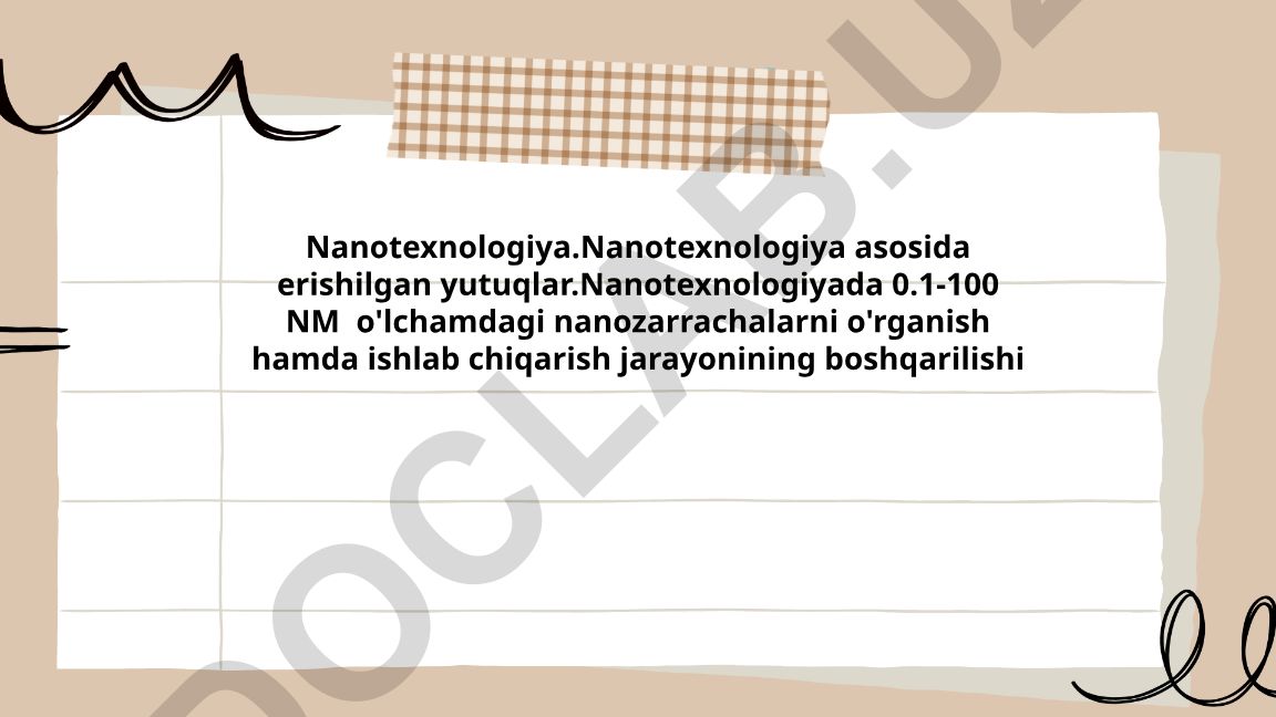 Nanotexnologiya asosida erishilgan yutuqlar va nanozarrachalarni o'rganish
