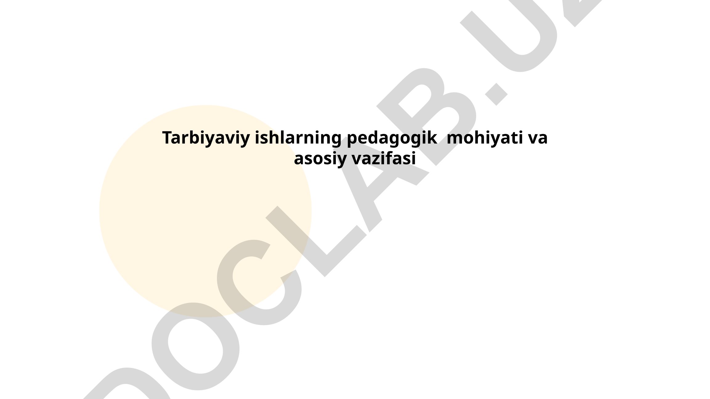 Tarbiyaviy ishlarning pedagogik mohiyati va asosiy vazifasi
