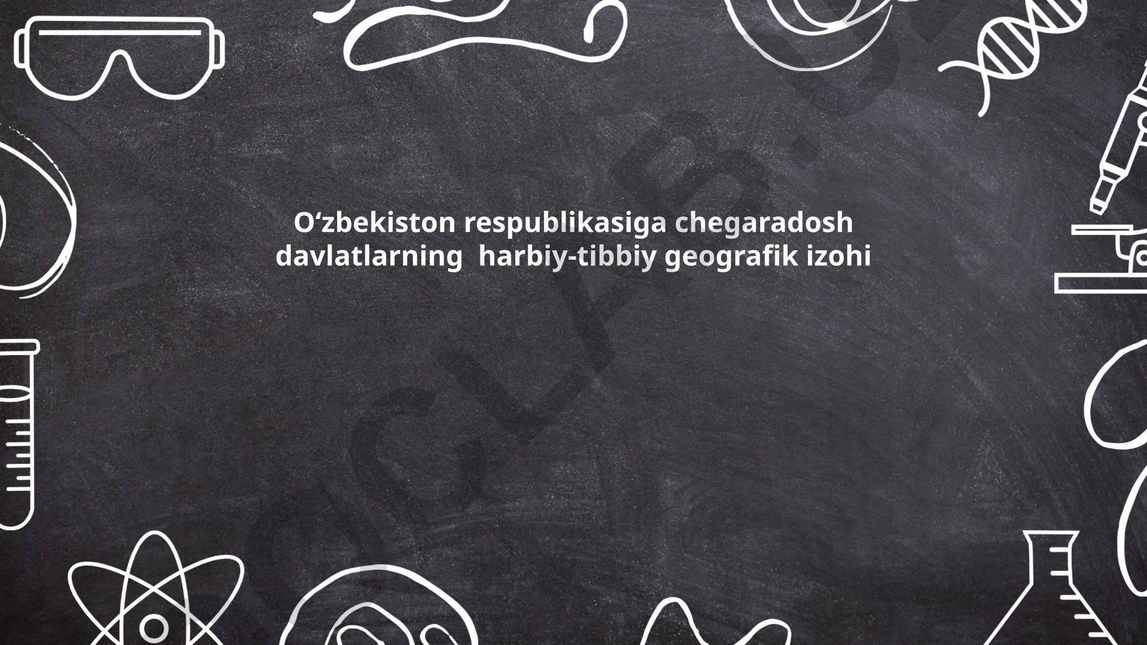 O'zbekiston respublikasiga chegaradosh davlatlarning harbiy-tibbiy geografik izohi