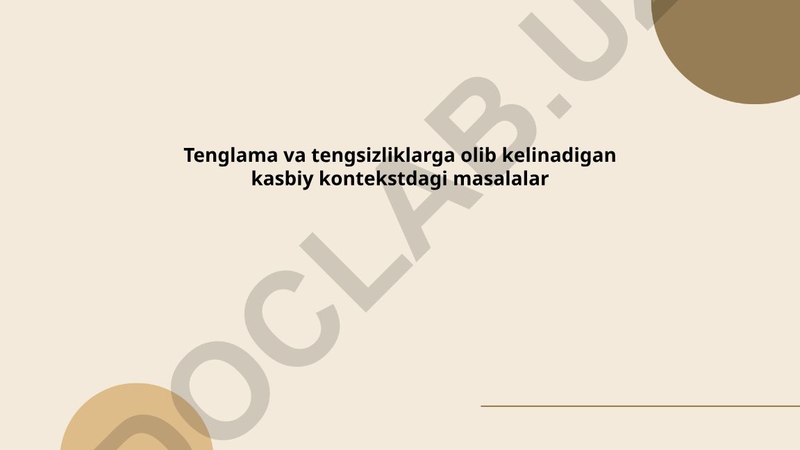 Tenglama va tengsizliklarning kasbiy kontekstdagi qo'llanilishi