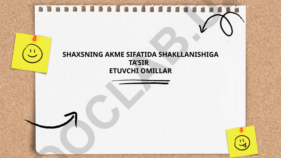 Shaxsning akme sifatida shakllanishiga ta'sir etuvchi omillar