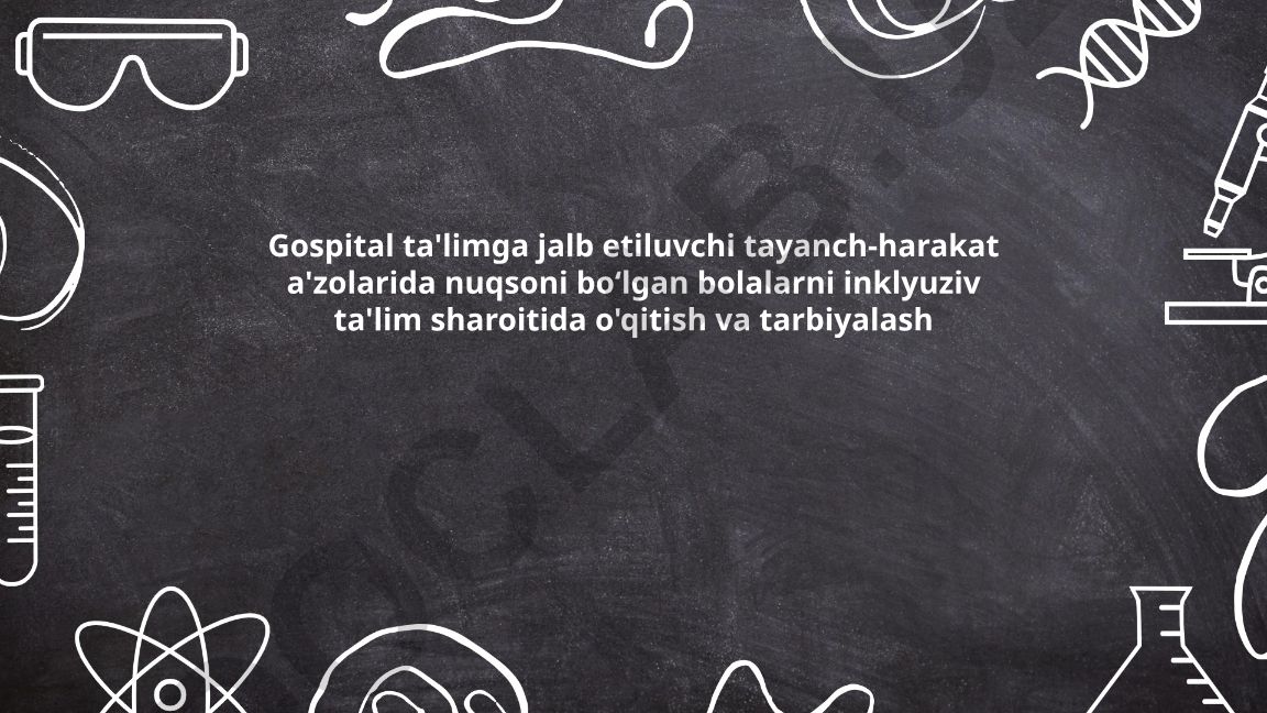 Gospital ta'limga jalb etiluvchi tayanch-harakat a'zolarida nuqsoni boʻlgan bolalarni inklyuziv ta'lim sharoitida o'qitish va tarbiyalash