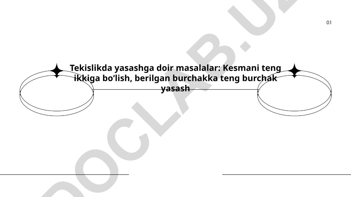 Kesmani teng ikkiga boʻlish va burchakka teng burchak yasash