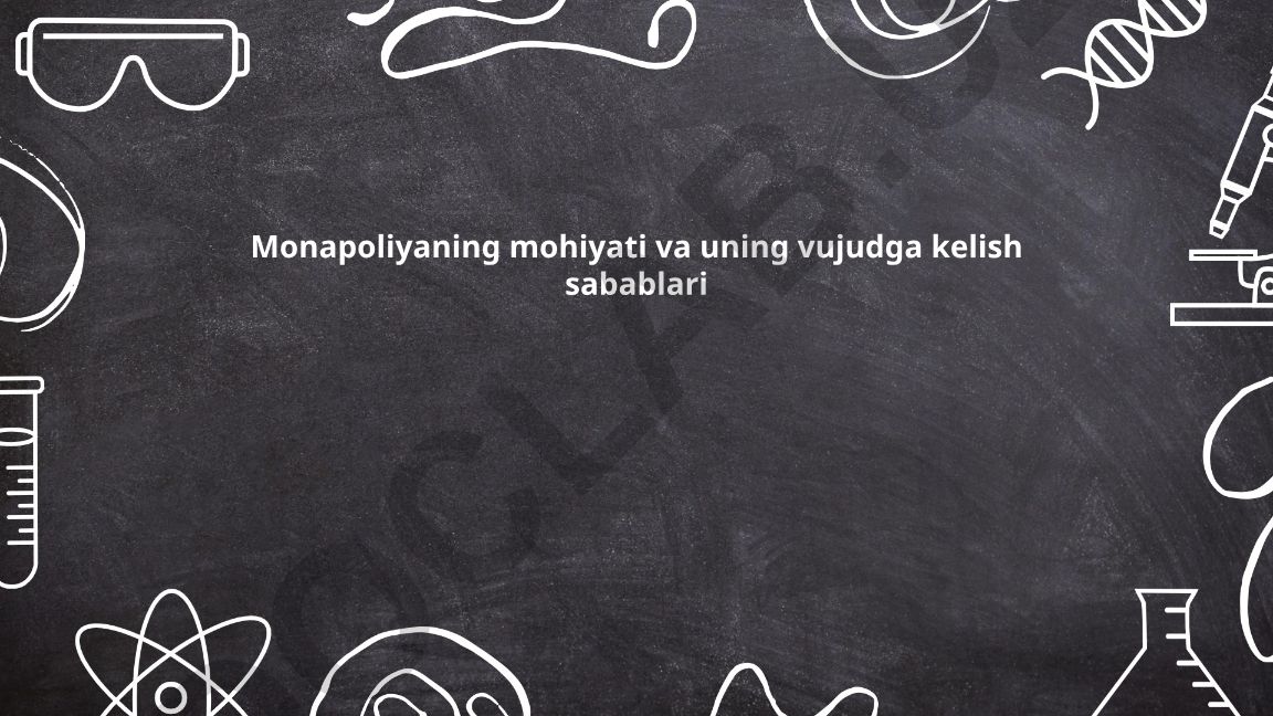 Monapoliyaning mohiyati va uning vujudga kelish sabablari