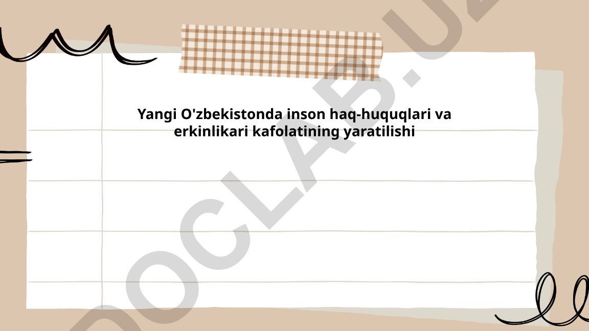 Yangi O'zbekistonda inson haq-huquqlari va erkinlikari kafolatining yaratilishi