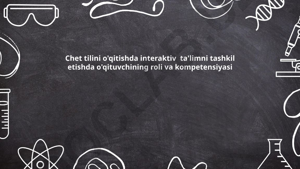 Chet tilini o'qitishda interaktiv ta'limni tashkil etishda o'qituvchining roli va kompetensiyasi