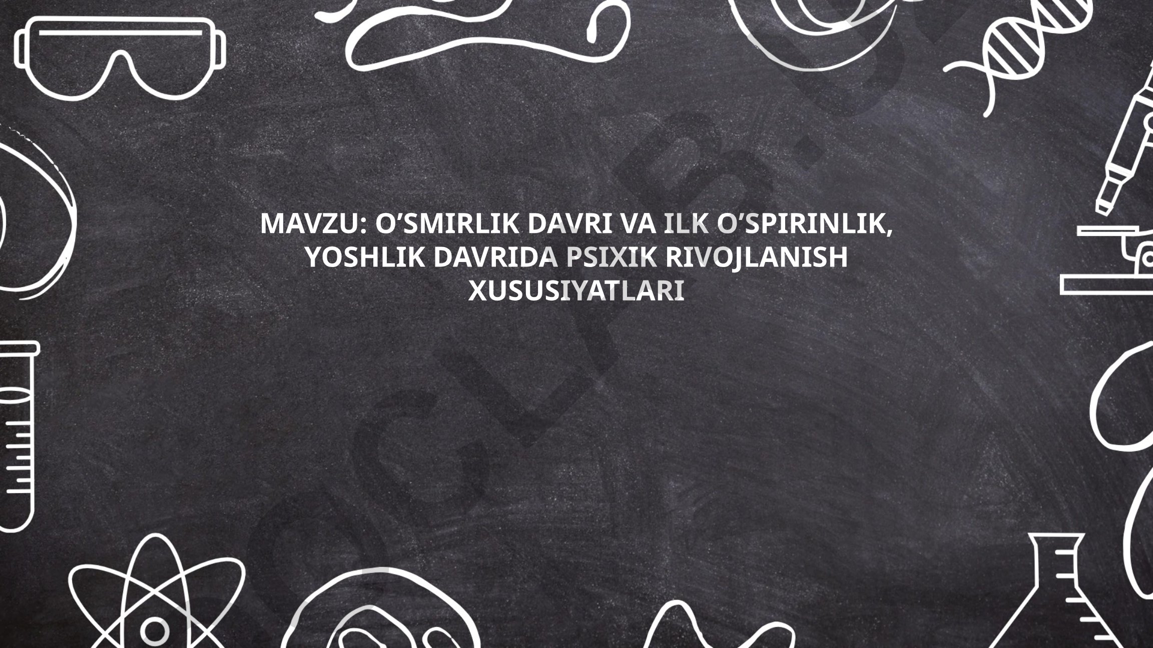 O'smirlik davri va ilk o'spirinlik, yoshlik davrida psixik rivojlanish xususiyatlari