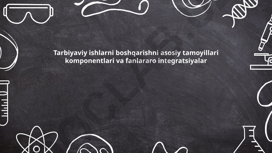 Tarbiyaviy ishlarni boshqarish tamoyillari va fanlararo integratsiyalar