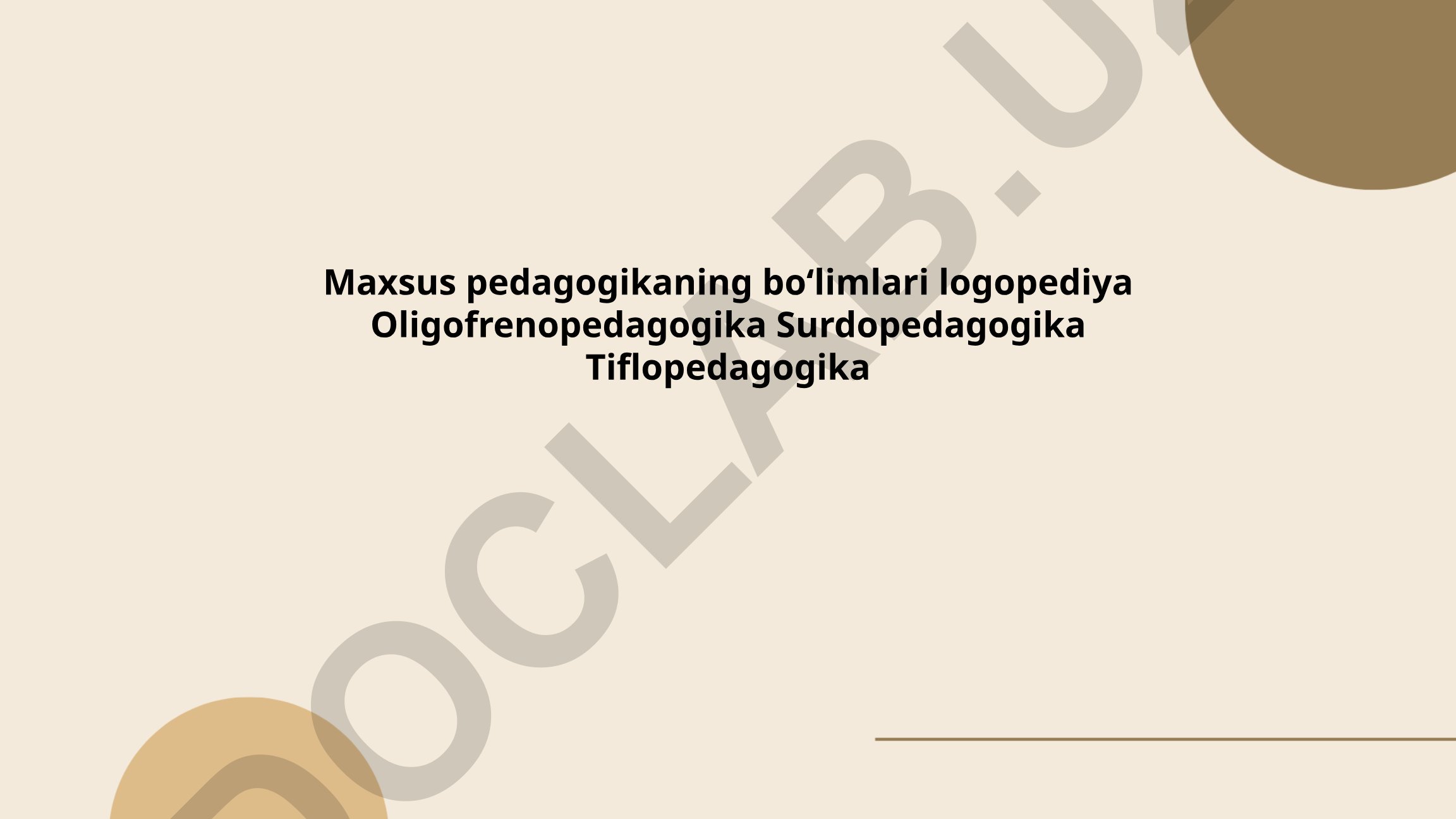 Maxsus pedagogikaning boʻlimlari: logopediya, oligofrenopedagogika, surdopedagogika, tiflopedagogika