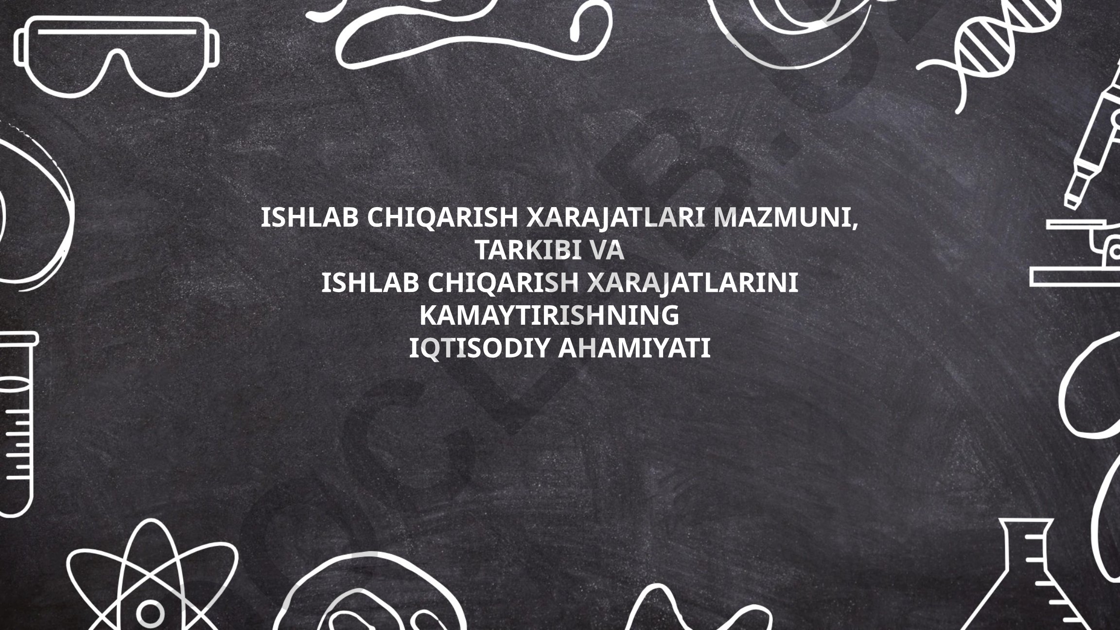 Ishlab chiqarish xarajatlari mazmuni, tarkibi va kamaytirishning iqtisodiy ahamiyati