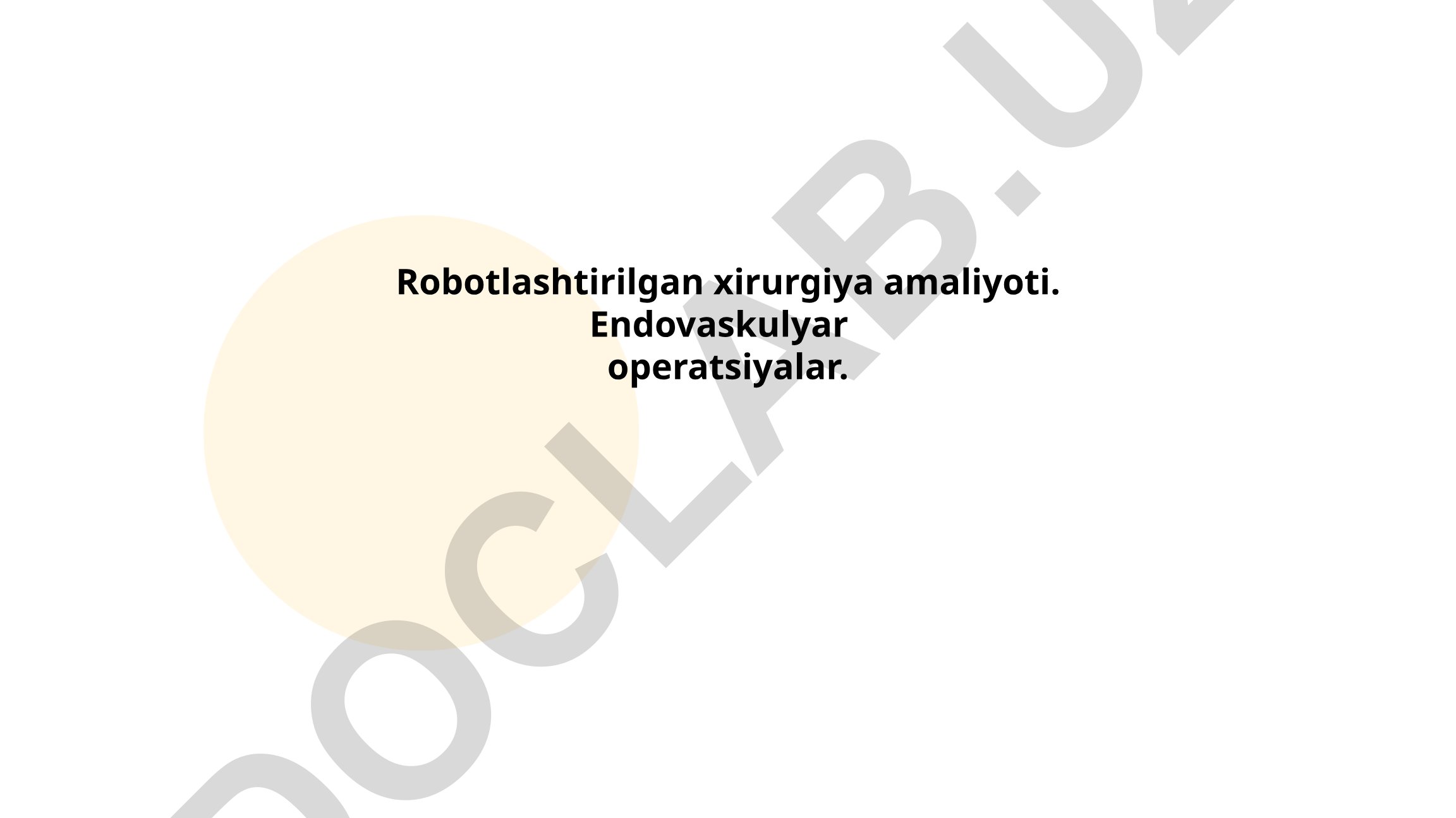Robotlashtirilgan xirurgiya va endovaskulyar operatsiyalar