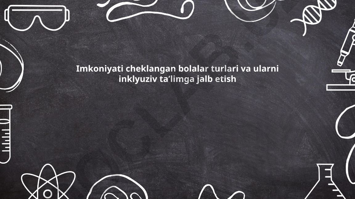 Imkoniyati cheklangan bolalar turlari va ularni inklyuziv taʼlimga jalb etish