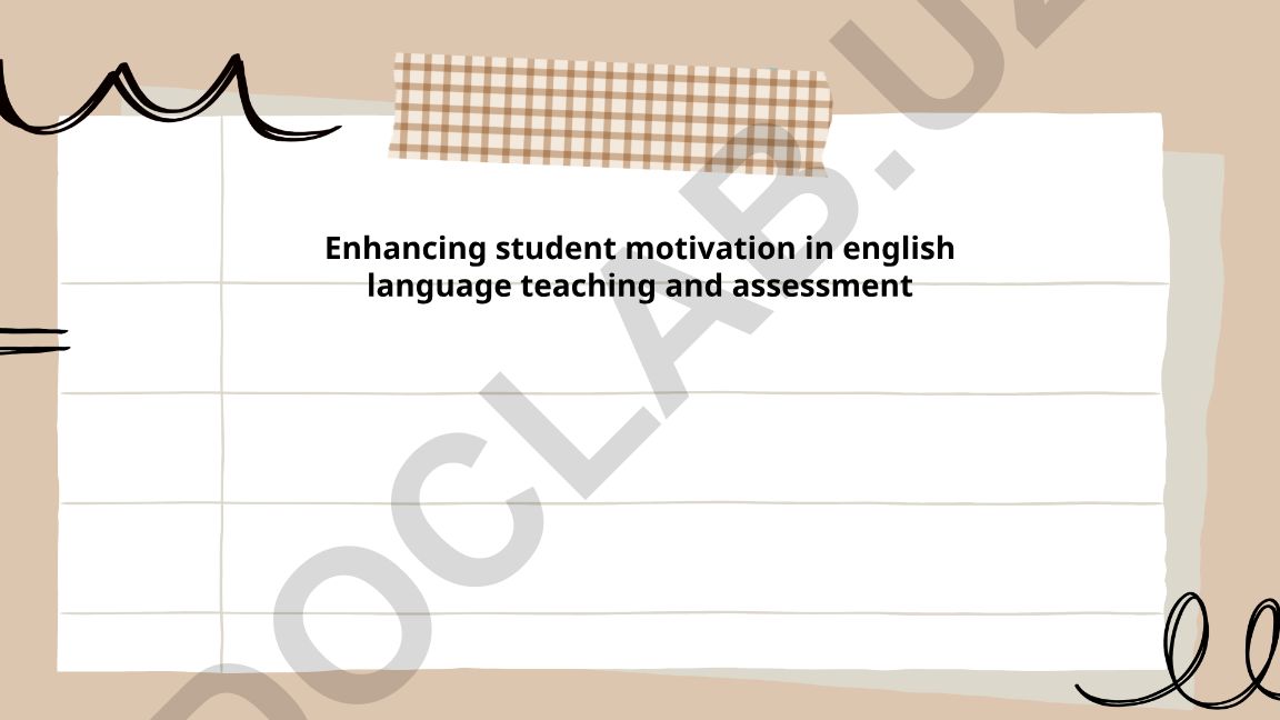 Enhancing student motivation in english language teaching and assessment