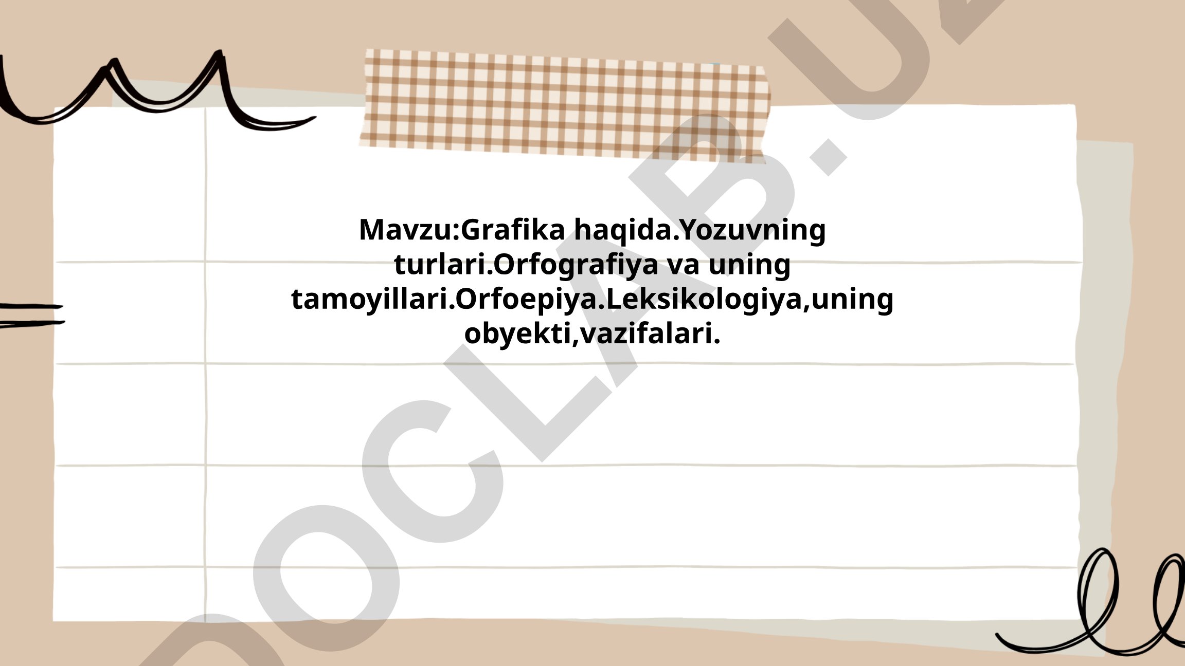 Grafika haqida. Yozuvning turlari. Orfografiya va uning tamoyillari. Orfoepiya. Leksikologiya, uning obyekti, vazifalari