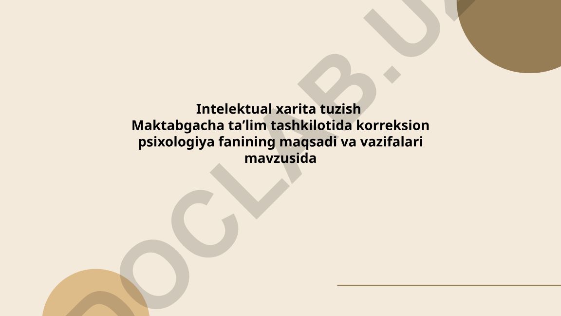 Intelektual xarita tuzish Maktabgacha taʼlim tashkilotida korreksion psixologiya fanining maqsadi va vazifalari