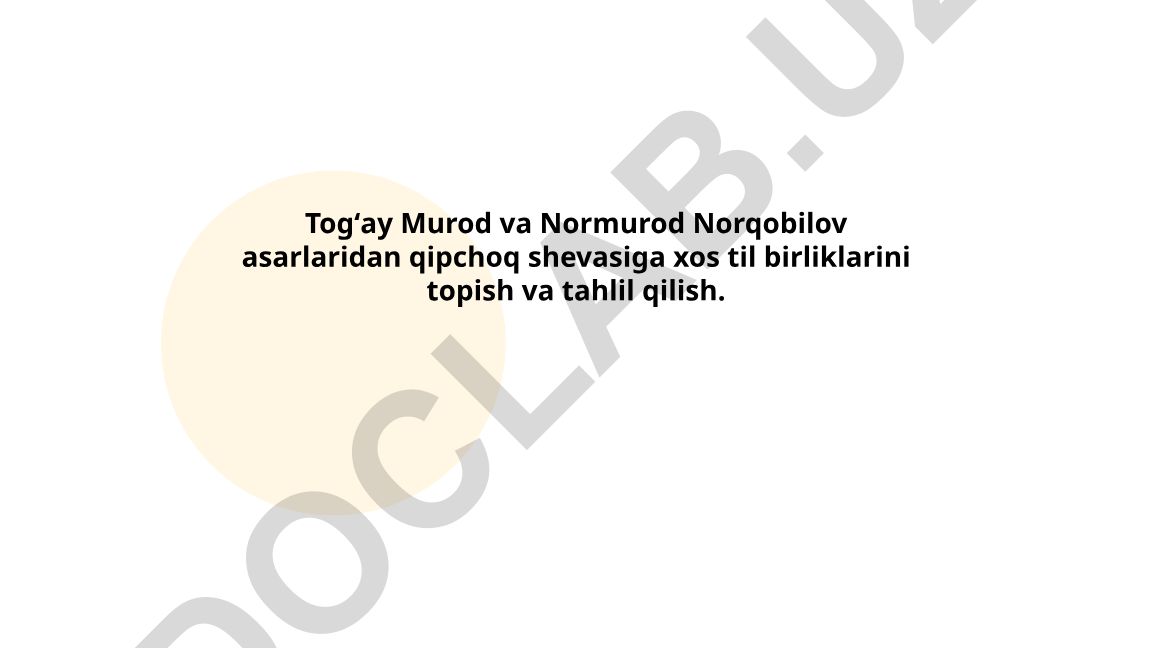 Togʻay Murod va Normurod Norqobilov asarlarida qipchoq shevasiga xos til birliklari