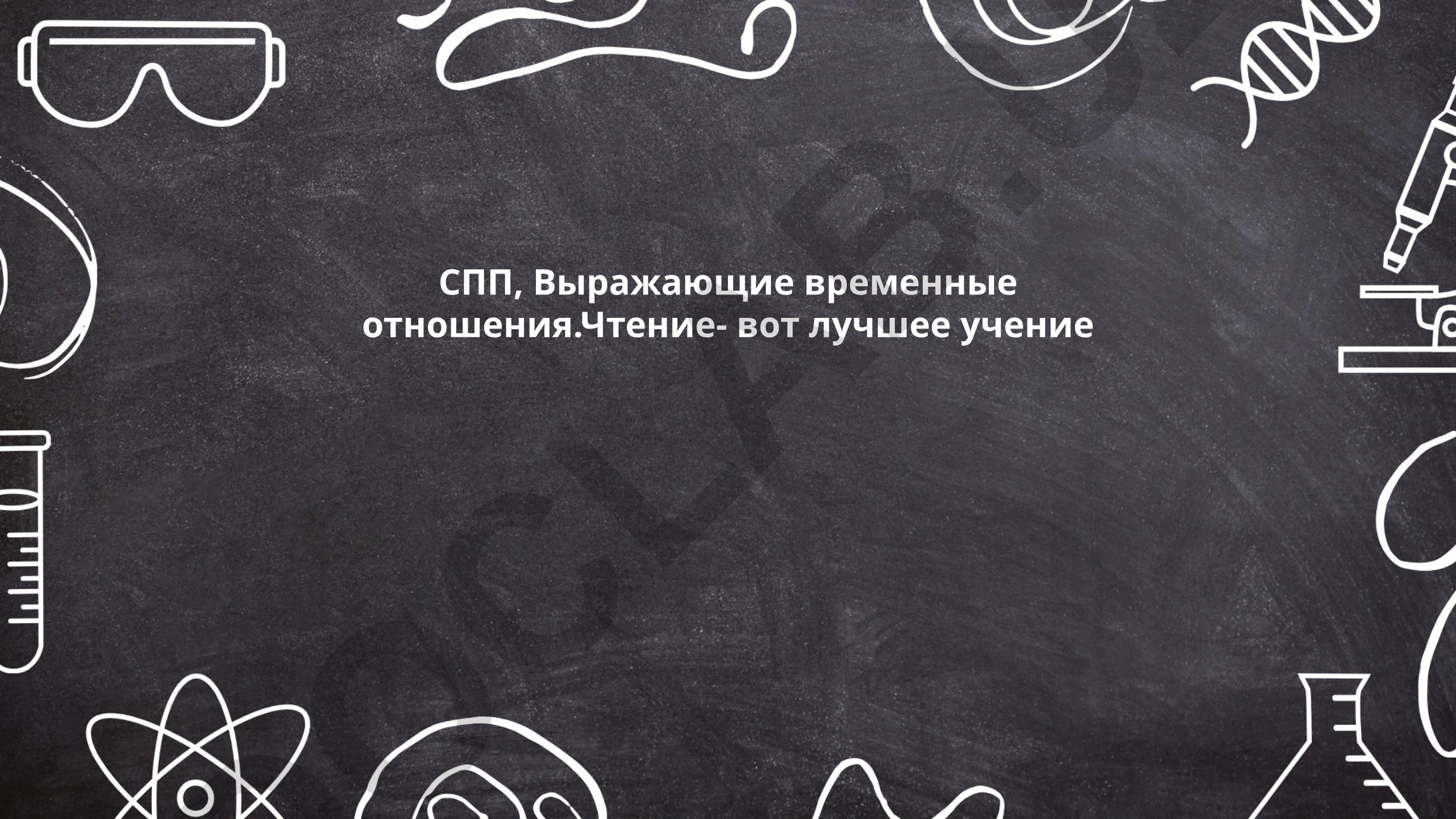 СПП, выражающие временные отношения. Чтение как лучшее учение