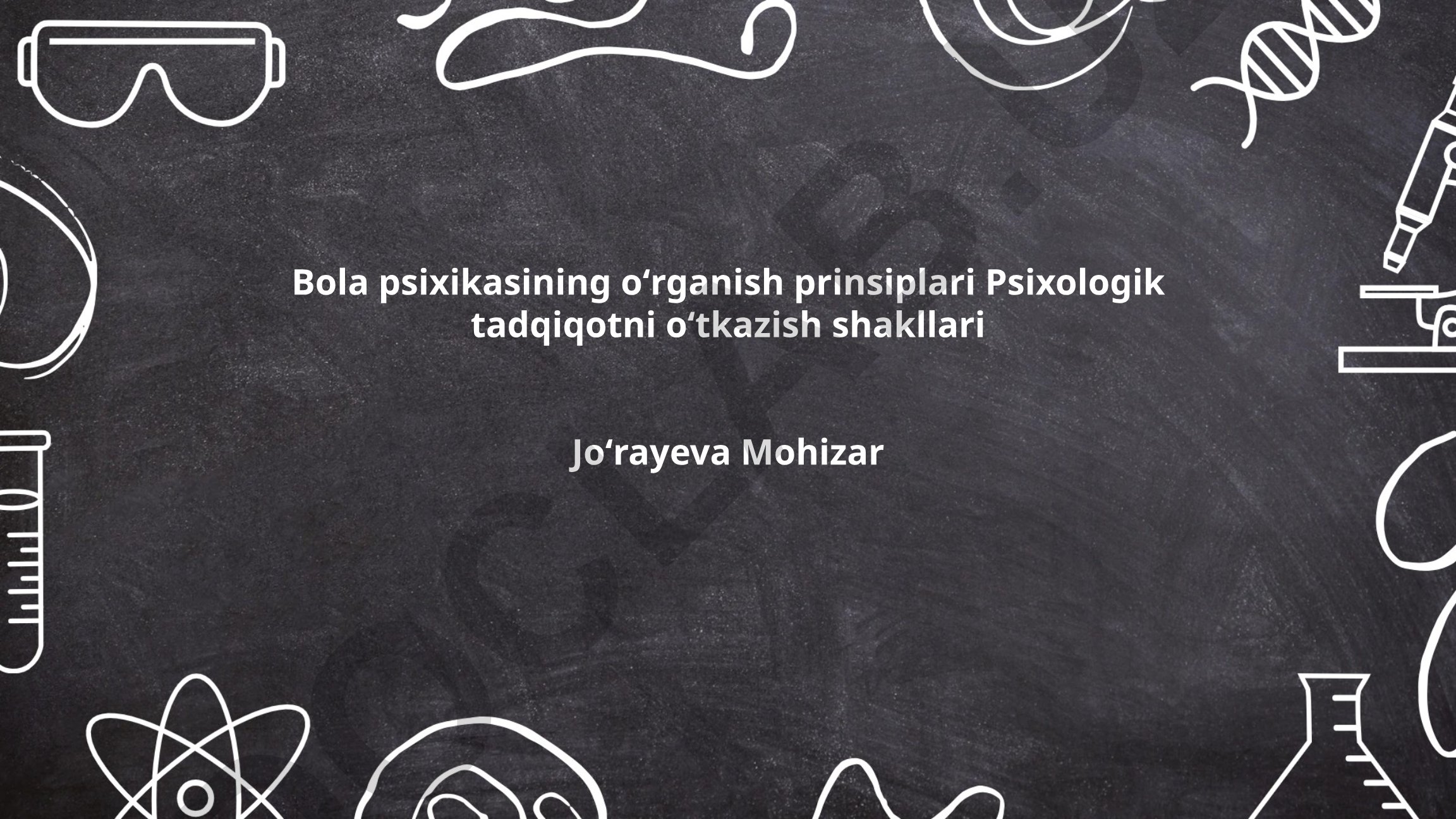 Bola psixikasining oʻrganish prinsiplari va psixologik tadqiqot shakllari