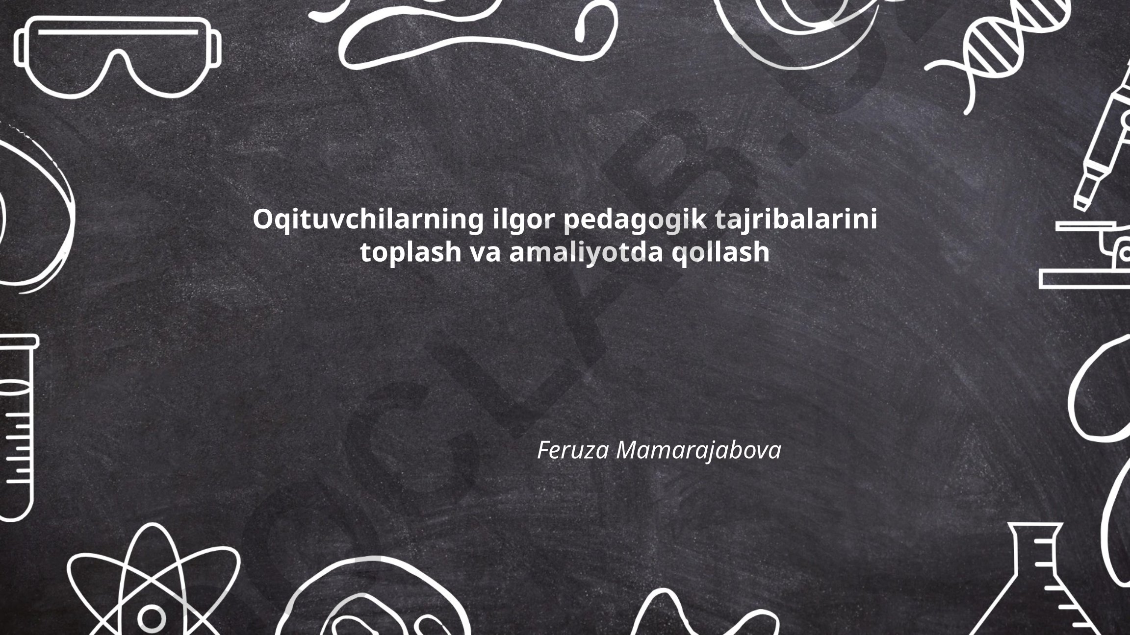 O'qituvchilarning ilg'or pedagogik tajribalarini to'plash va amaliyotda qo'llash
