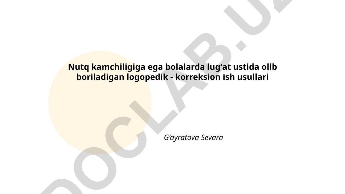 Nutq kamchiligiga ega bolalarda lugʻat ustida olib boriladigan logopedik-korreksion ish usullari