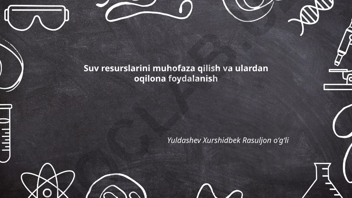 Suv resurslarini muhofaza qilish va ulardan oqilona foydalanish