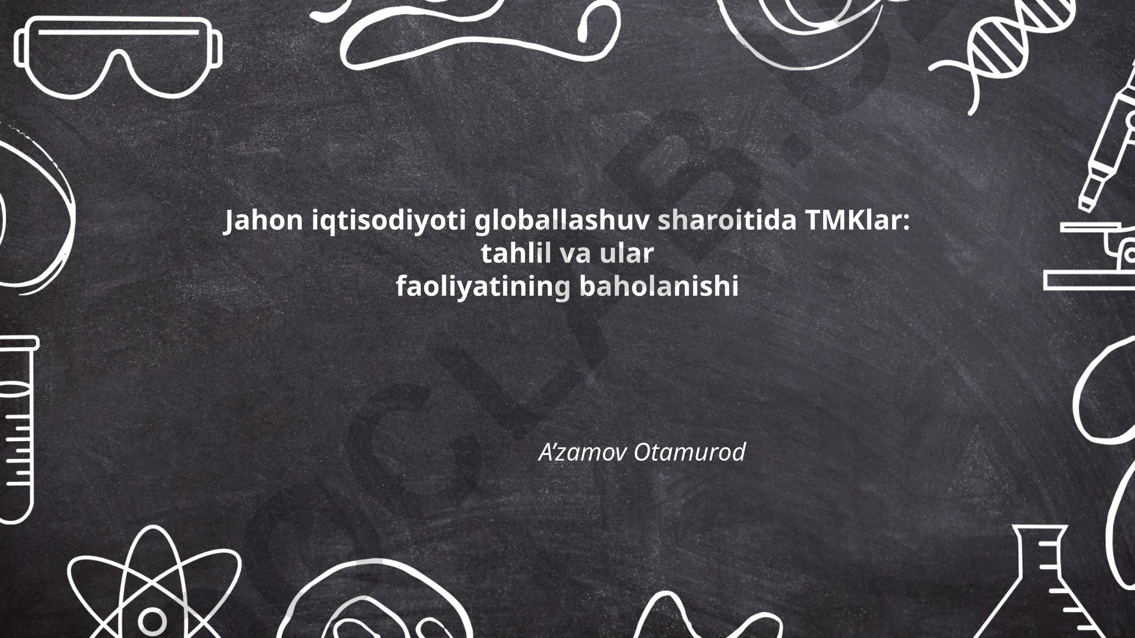 Jahon iqtisodiyoti globallashuv sharoitida TMKlar: tahlil va ular faoliyatining baholanishi