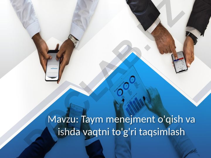 Taym menejment o'qish va ishda vaqtni to'g'ri taqsimlash