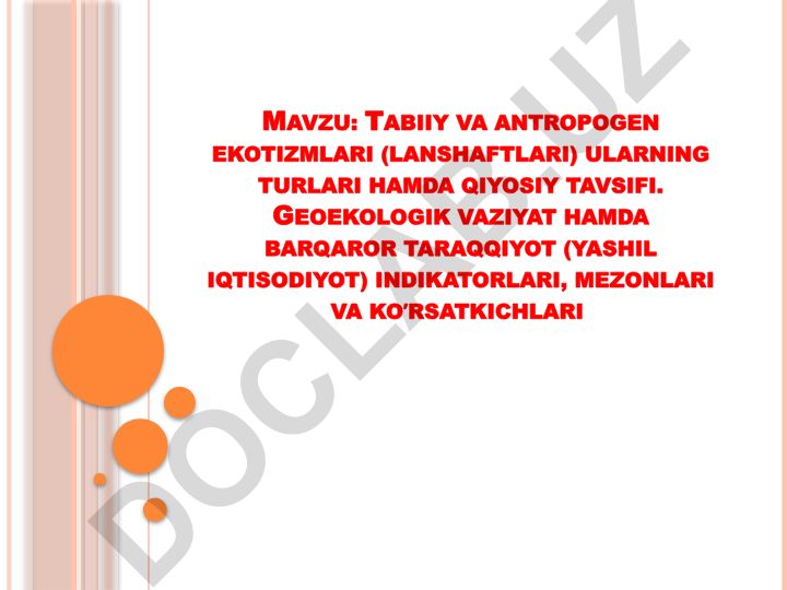Tabiiy va antropogen ekotizmlari (lanshaftlari) ularning turlari hamda qiyosiy tavsifi. Geoekologik vaziyat hamda barqaror taraqqiyot (yashil iqtisodiyot) indikatorlari, mezonlari va koʼrsatkichlari