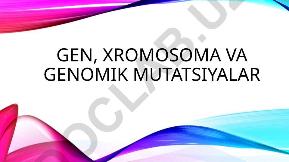Gen, xromosoma va genomik mutatsiyalar