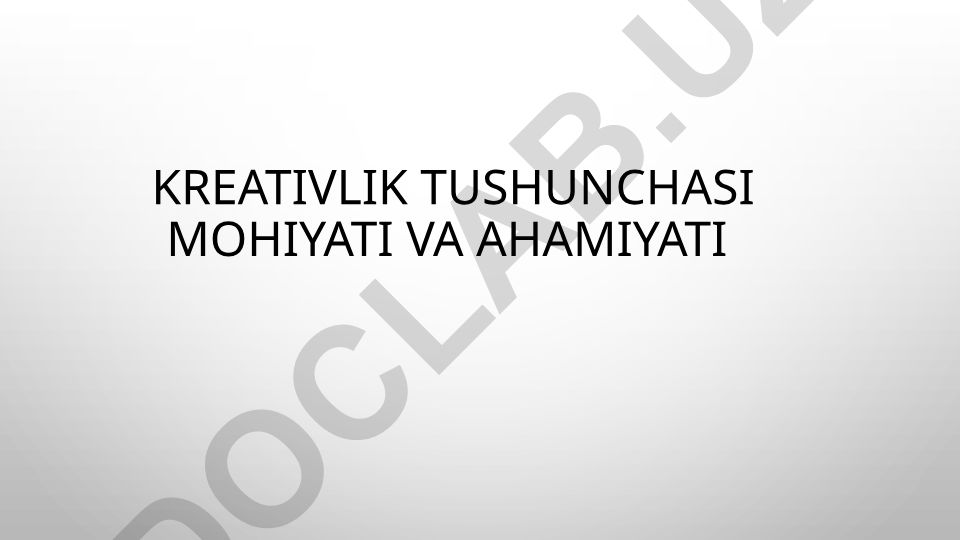 Kreativlik tushunchasi mohiyati va ahamiyati