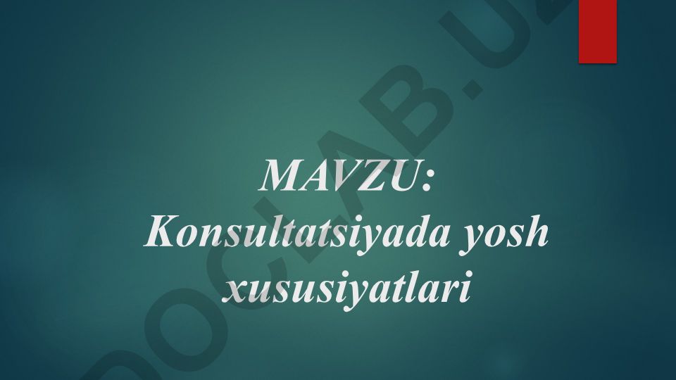 Konsultatsiyada yosh xususiyatlari: yosh davrlari klassifikatsiyasi, o'smirlik psixologiyasi va yosh davri konsultatsiyasi talablari