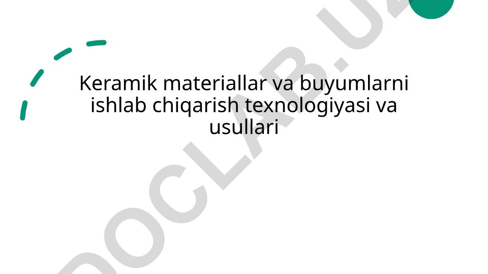 Keramik materiallar va buyumlarni ishlab chiqarish texnologiyasi va usullari