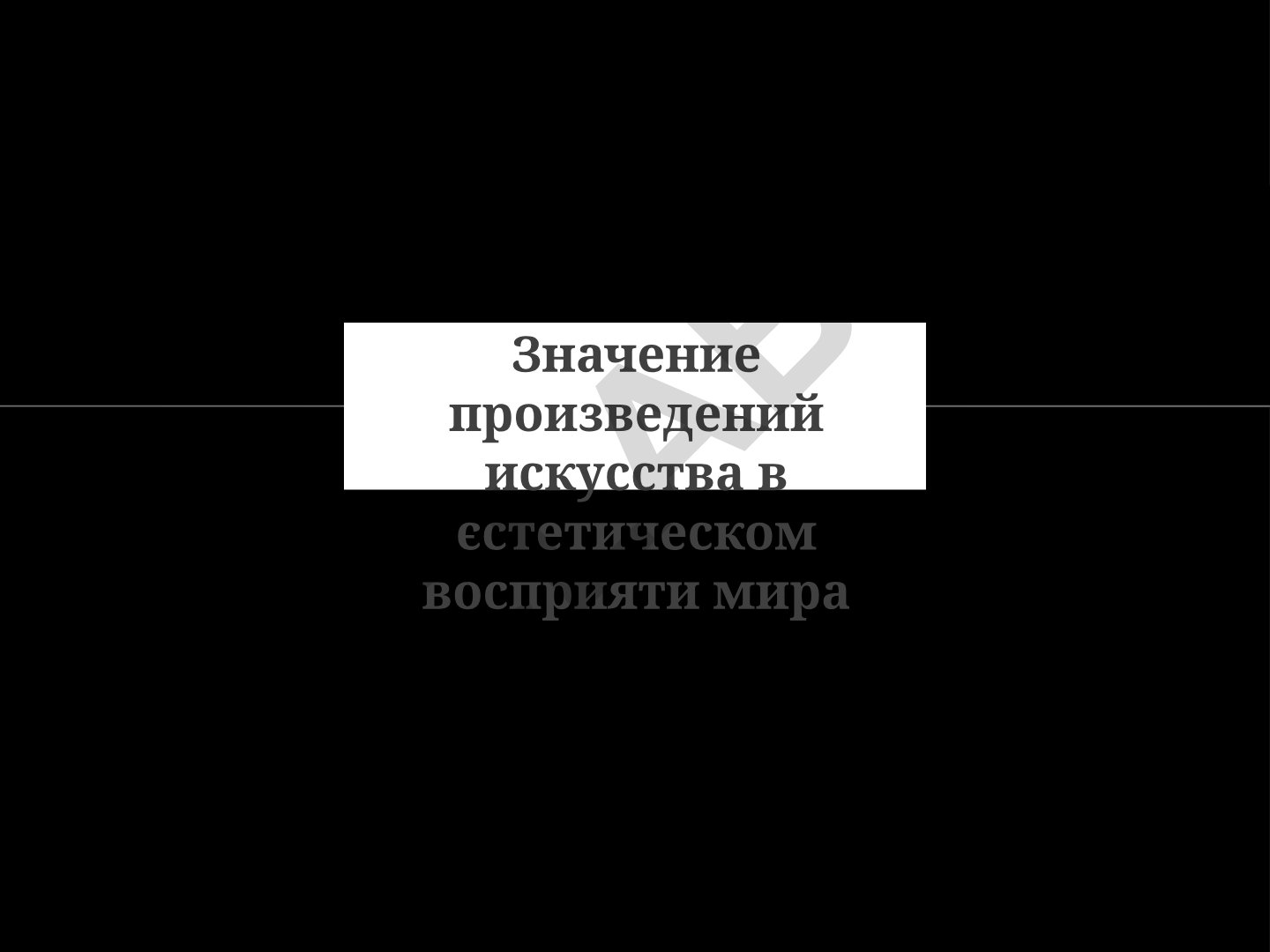 Значение произведений искусства в эстетическом восприятии мира