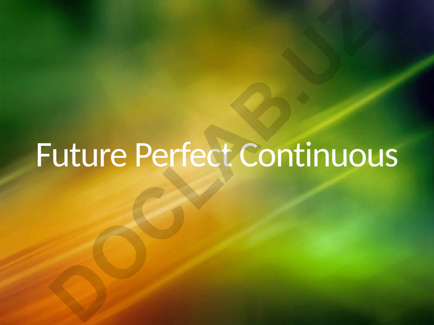 Future Perfect Continuous - Ingliz tili grammatikasi