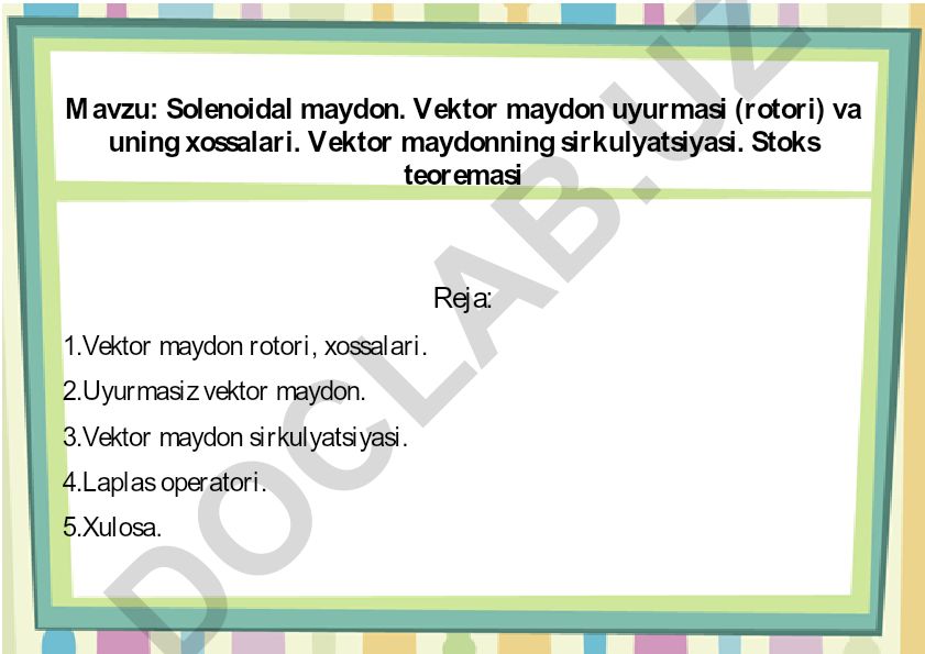 Solenoidal maydon. Vektor maydon uyurmasi (rotori) va uning xossalari. Vektor maydonning sirkulyatsiyasi. Stoks teoremasi