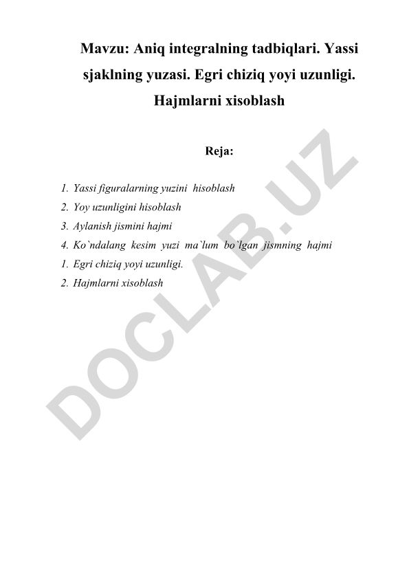 Aniq integralning tadbiqlari. Yassi sjaklning yuzasi. Egri chiziq yoyi uzunligi. Hajmlarni xisoblash