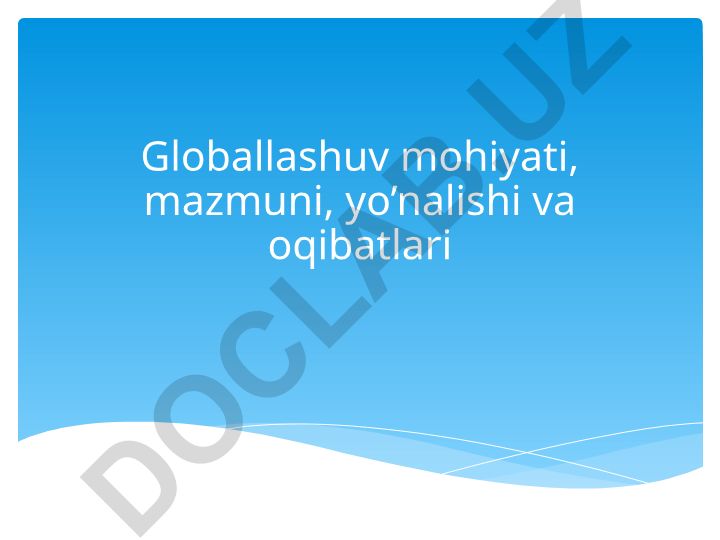 Globallashuv mohiyati, mazmuni, yo'nalishi va oqibatlari