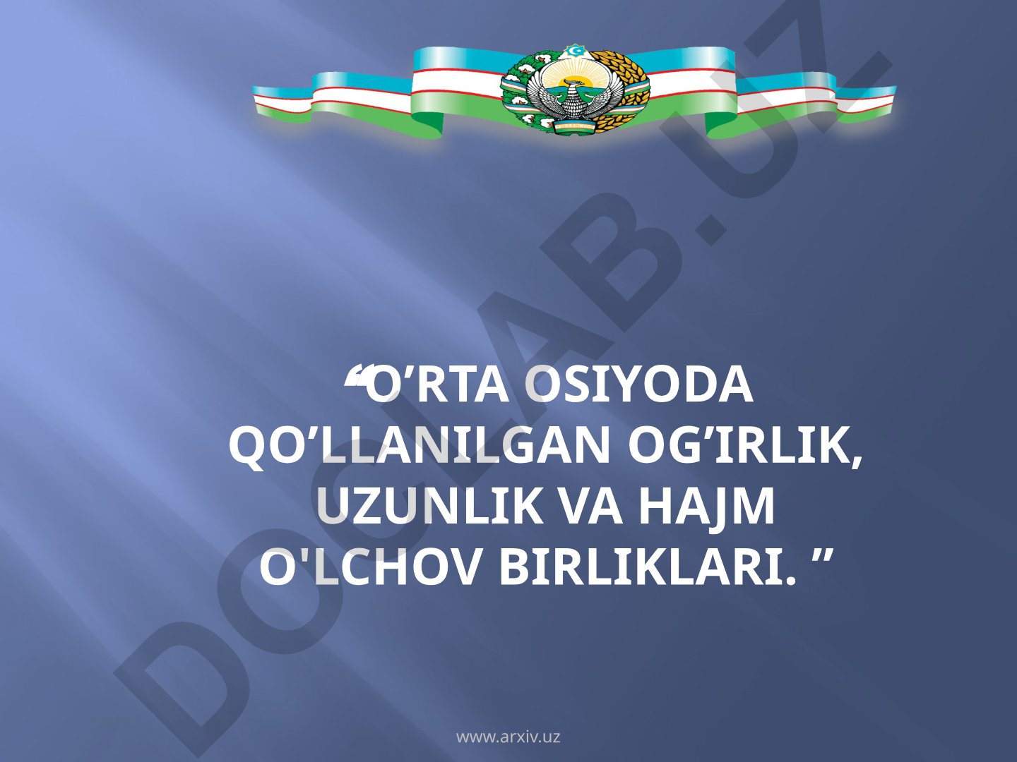 O'rta Osiyoda qo'llanilgan og'irlik, uzunlik va hajm o'lchov birliklari