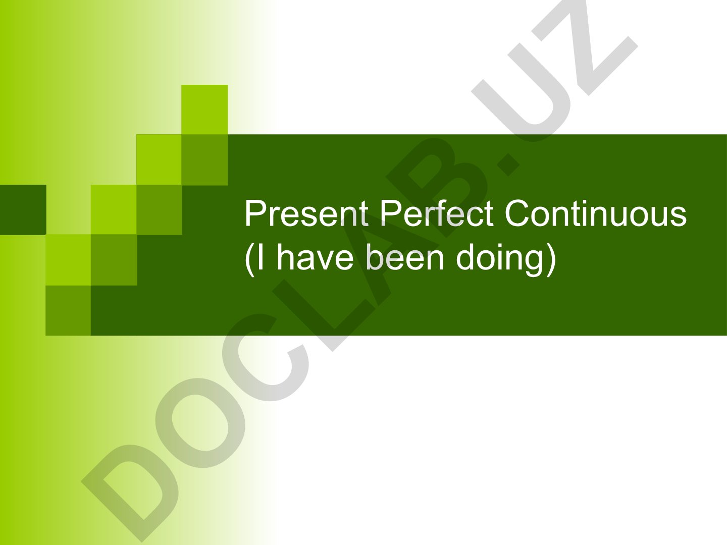 Present Perfect Continuous (I have been doing)