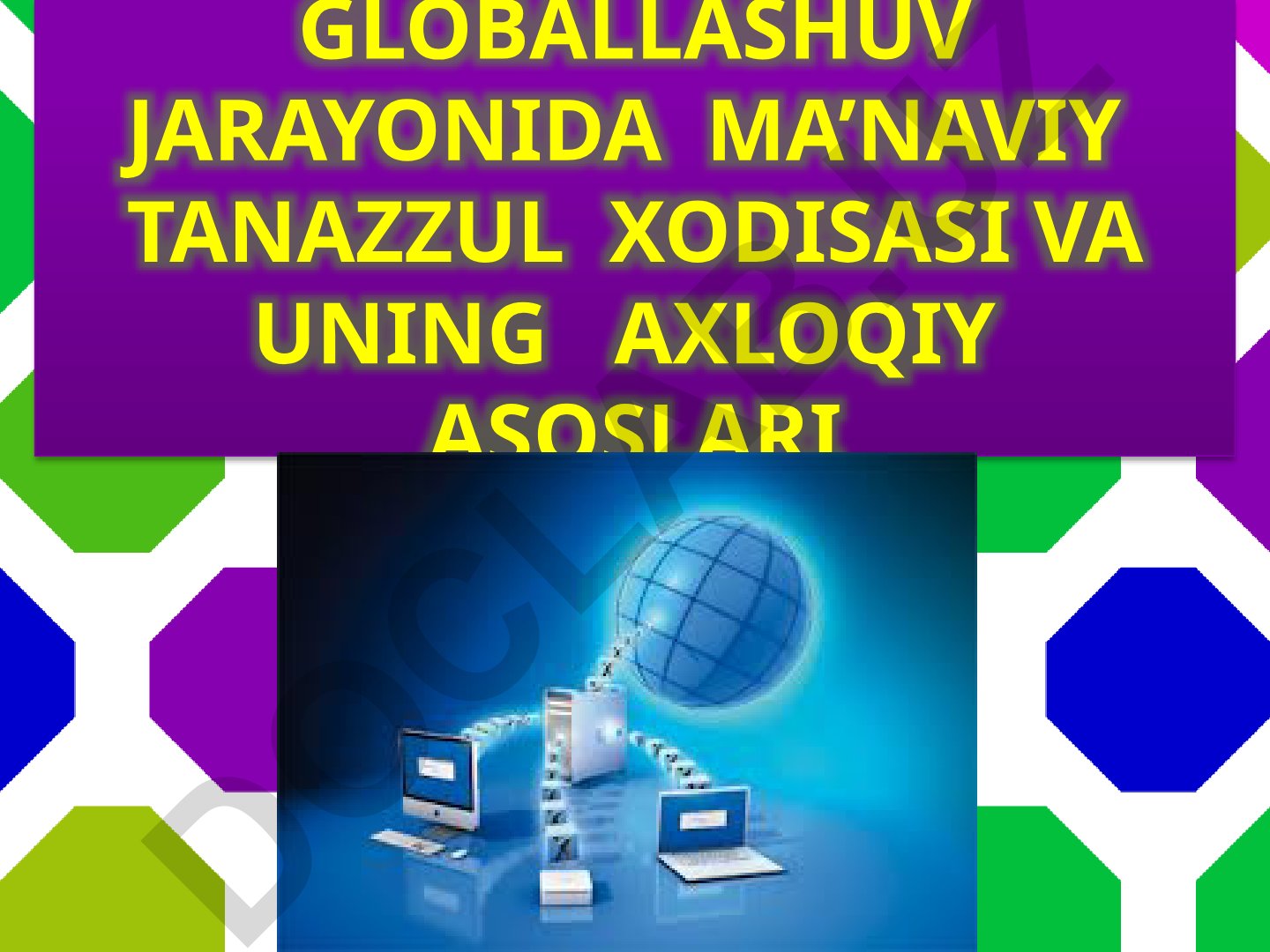 Globallashuv jarayonida ma’naviy tanazzul xodisasi va uning axloqiy asoslari