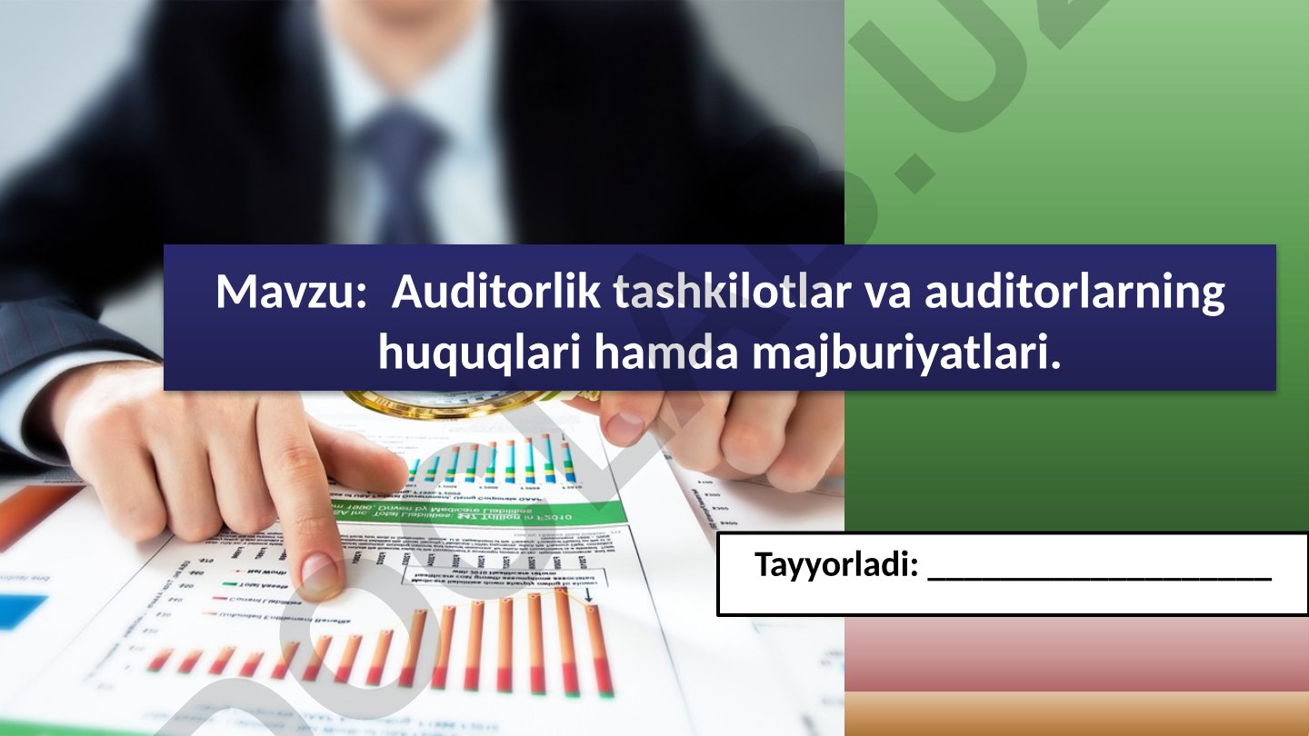 Auditorlik tashkilotlar va auditorlarning huquqlari hamda majburiyatlari