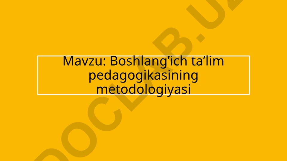 Boshlang’ich ta’lim pedagogikasining metodologiyasi