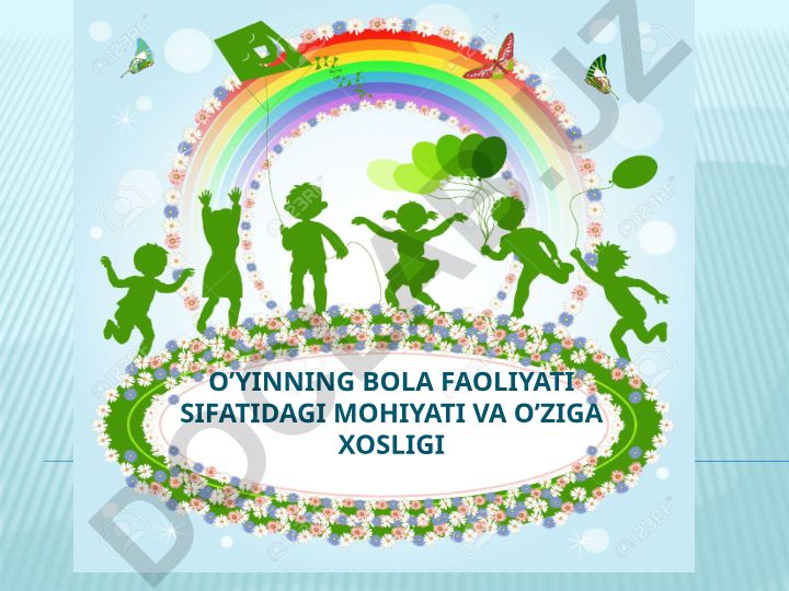 O'yinning bola faoliyati sifatidagi mohiyati va o'ziga xosligi