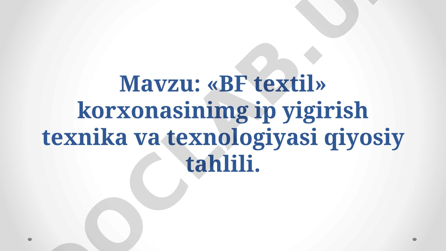 «BF textil» korxonasining ip yigirish texnika va texnologiyasi qiyosiy tahlili