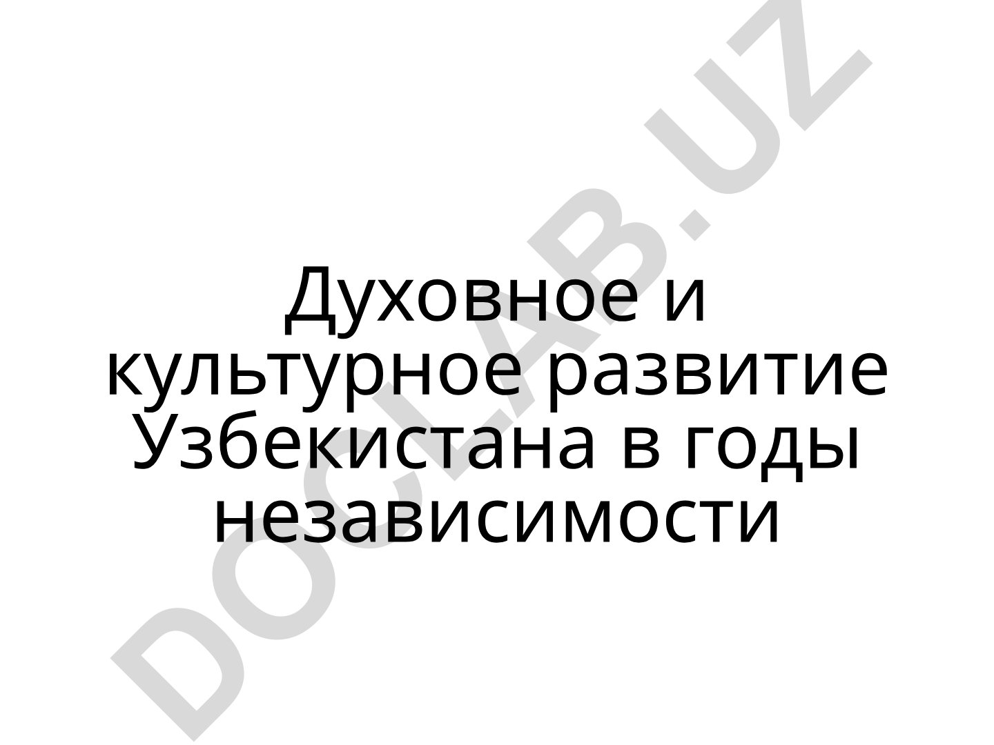 Духовное и культурное развитие Узбекистана в годы независимости